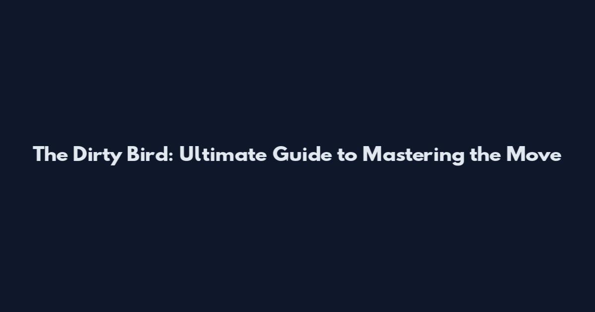 The Dirty Bird: Ultimate Guide to Mastering the Move