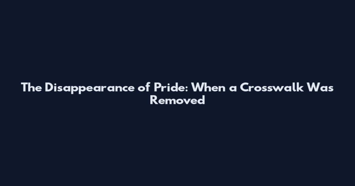 The Disappearance of Pride: When a Crosswalk Was Removed