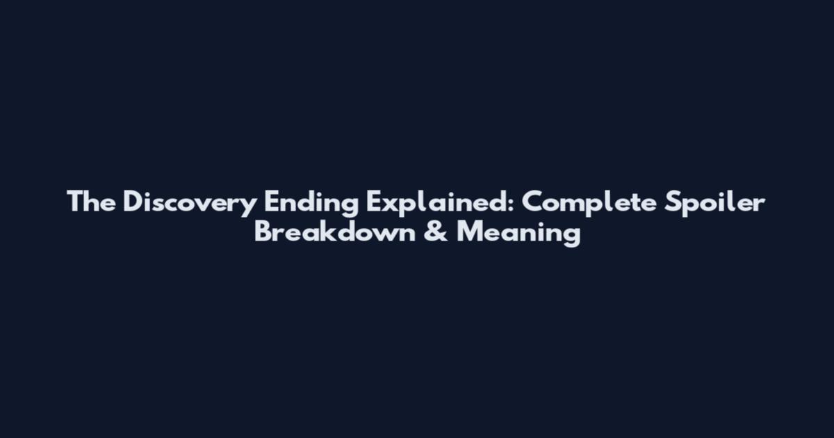 The Discovery Ending Explained: Complete Spoiler Breakdown & Meaning