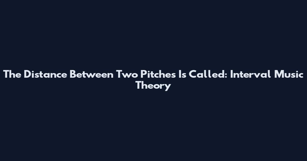 The Distance Between Two Pitches Is Called: Interval Music Theory