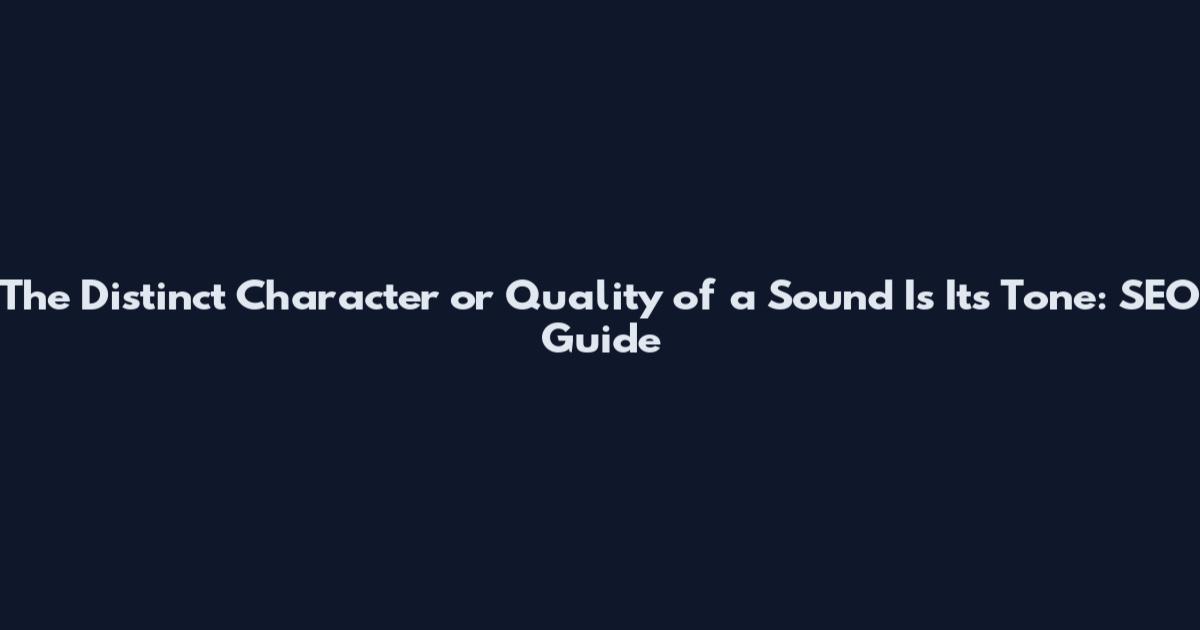 The Distinct Character or Quality of a Sound Is Its Tone: SEO Guide