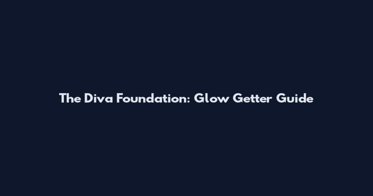 The Diva Foundation: Glow Getter Guide