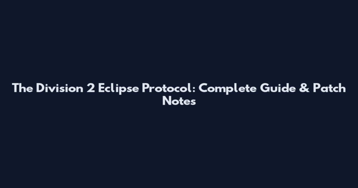The Division 2 Eclipse Protocol: Complete Guide & Patch Notes