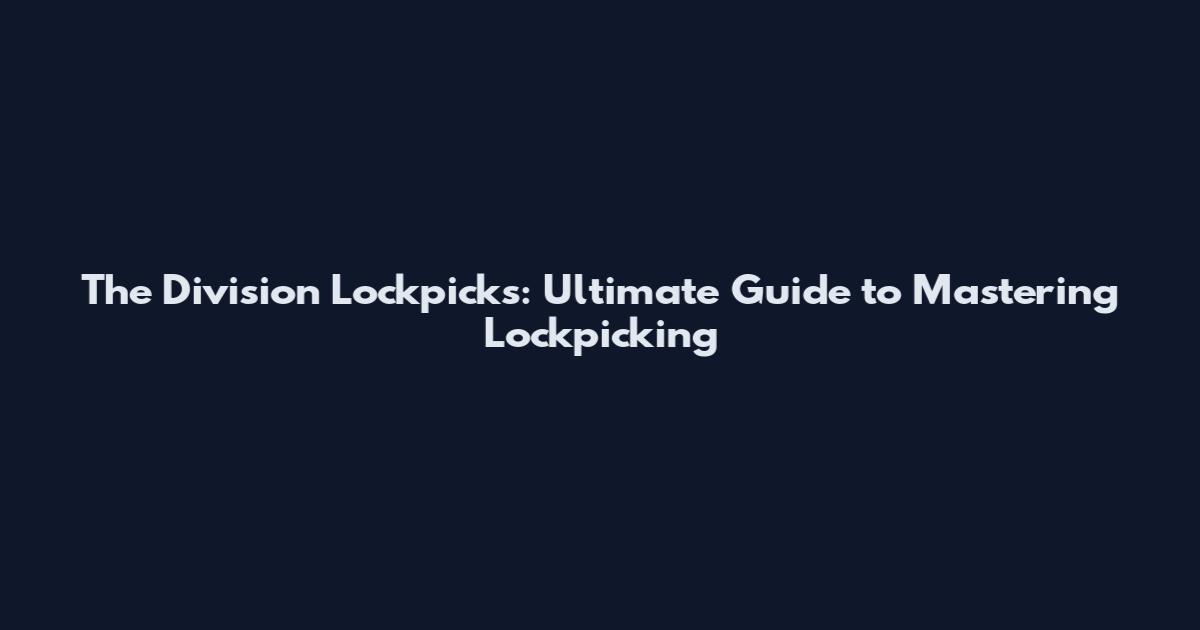 The Division Lockpicks: Ultimate Guide to Mastering Lockpicking