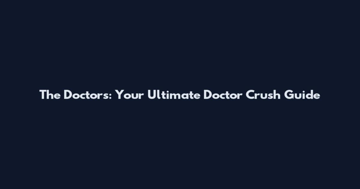The Doctors: Your Ultimate Doctor Crush Guide