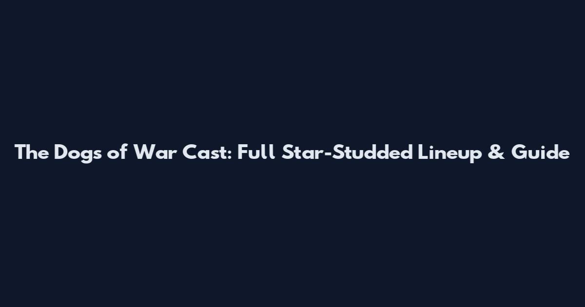 The Dogs of War Cast: Full Star-Studded Lineup & Guide