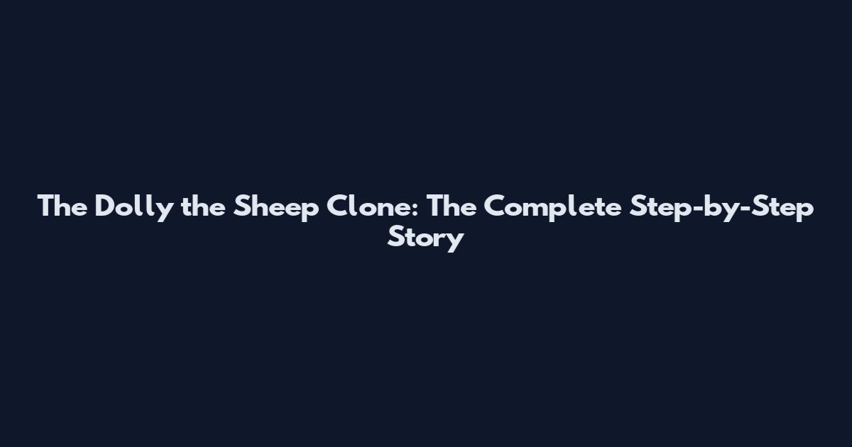The Dolly the Sheep Clone: The Complete Step-by-Step Story