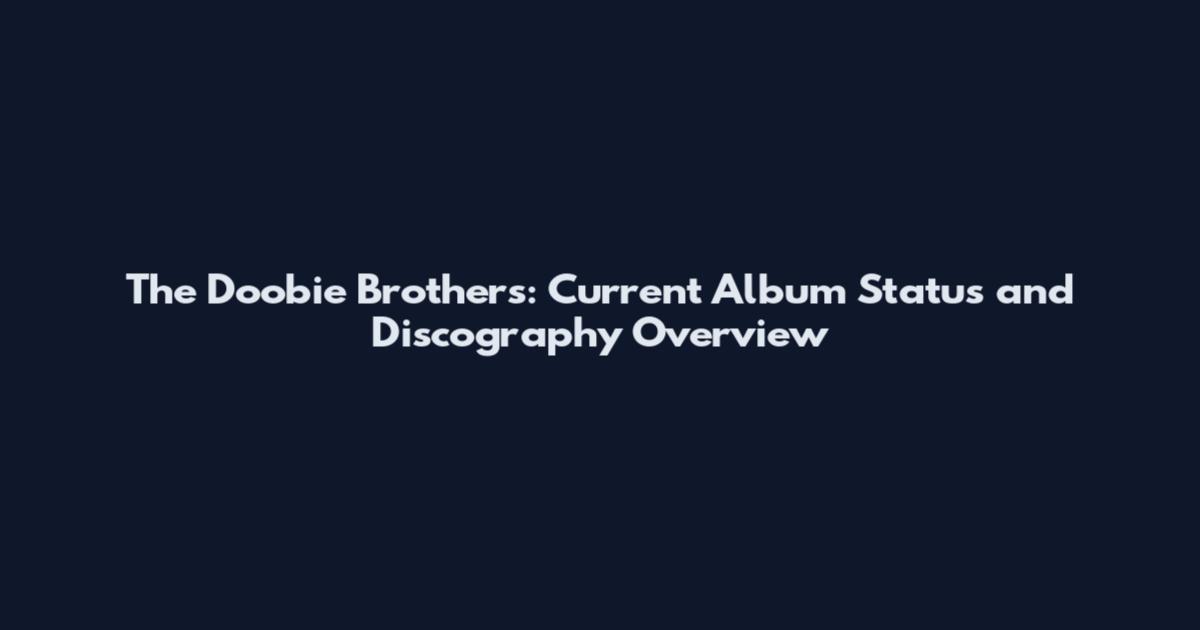 The Doobie Brothers: Current Album Status and Discography Overview