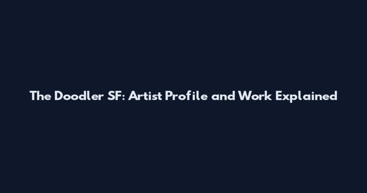 The Doodler SF: Artist Profile and Work Explained