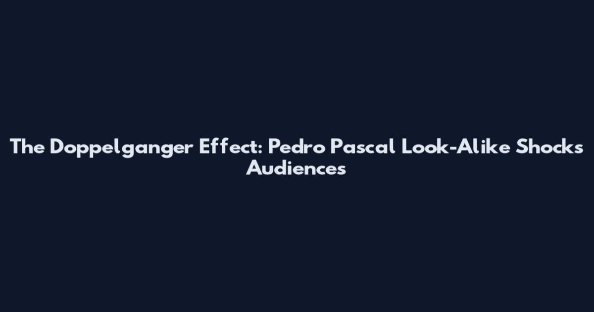 The Doppelganger Effect: Pedro Pascal Look-Alike Shocks Audiences