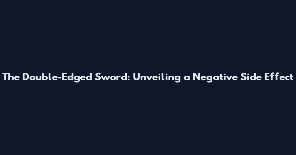 The Double-Edged Sword: Unveiling a Negative Side Effect