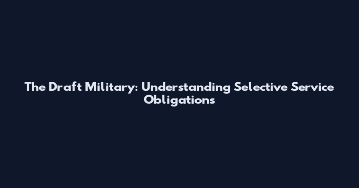 The Draft Military: Understanding Selective Service Obligations