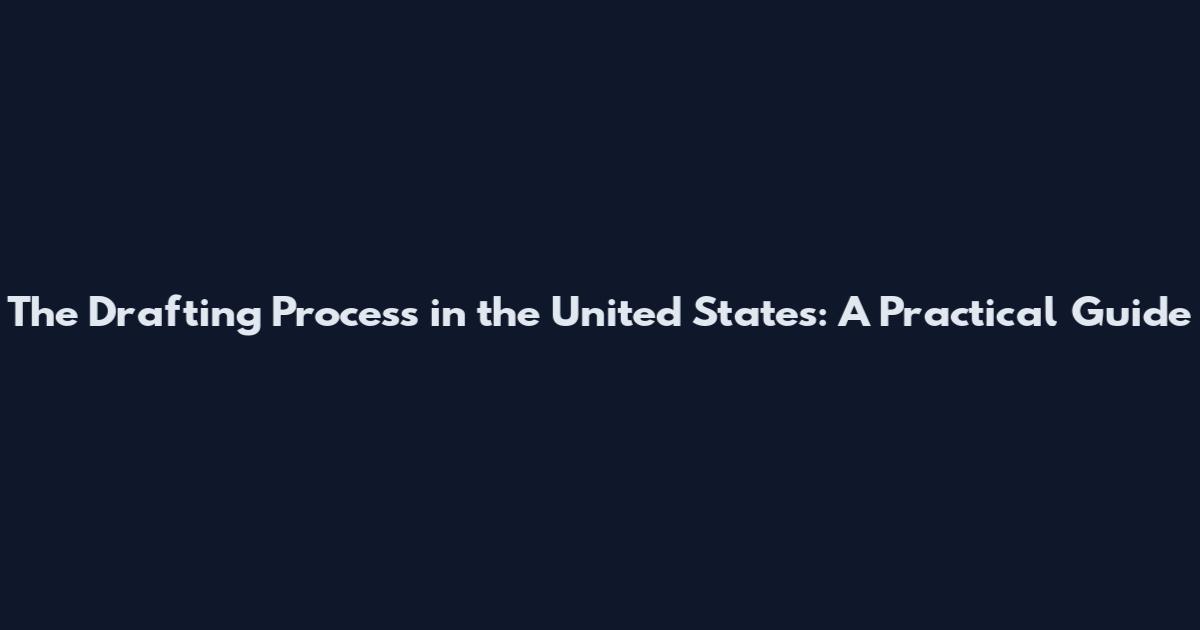 The Drafting Process in the United States: A Practical Guide