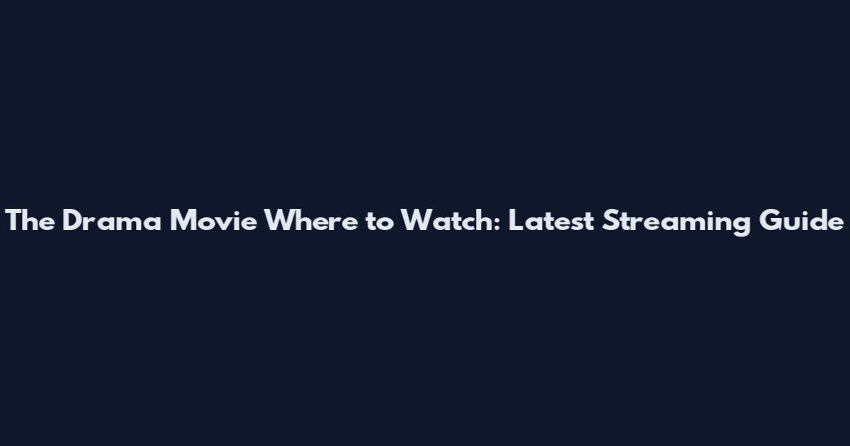 The Drama Movie Where to Watch: Latest Streaming Guide