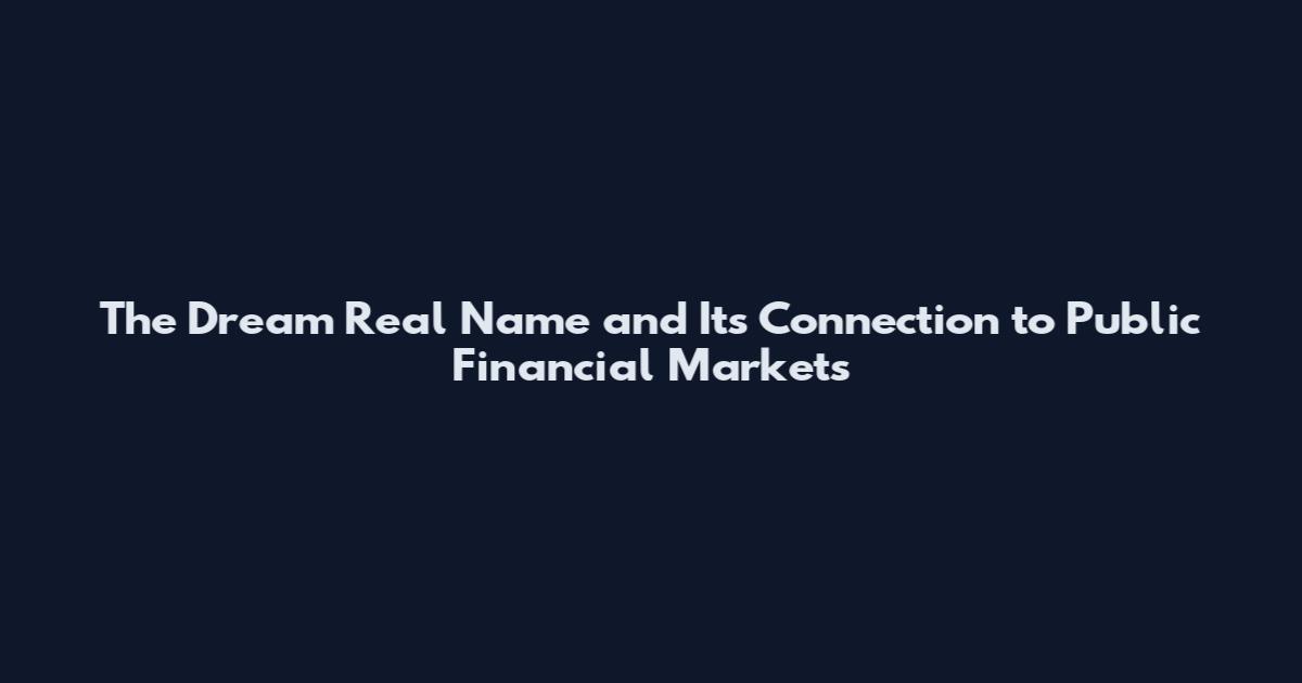 The Dream Real Name and Its Connection to Public Financial Markets
