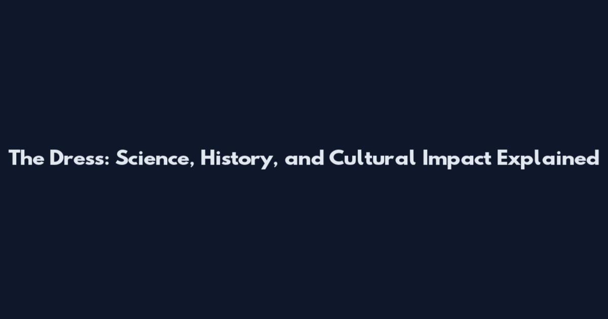 The Dress: Science, History, and Cultural Impact Explained