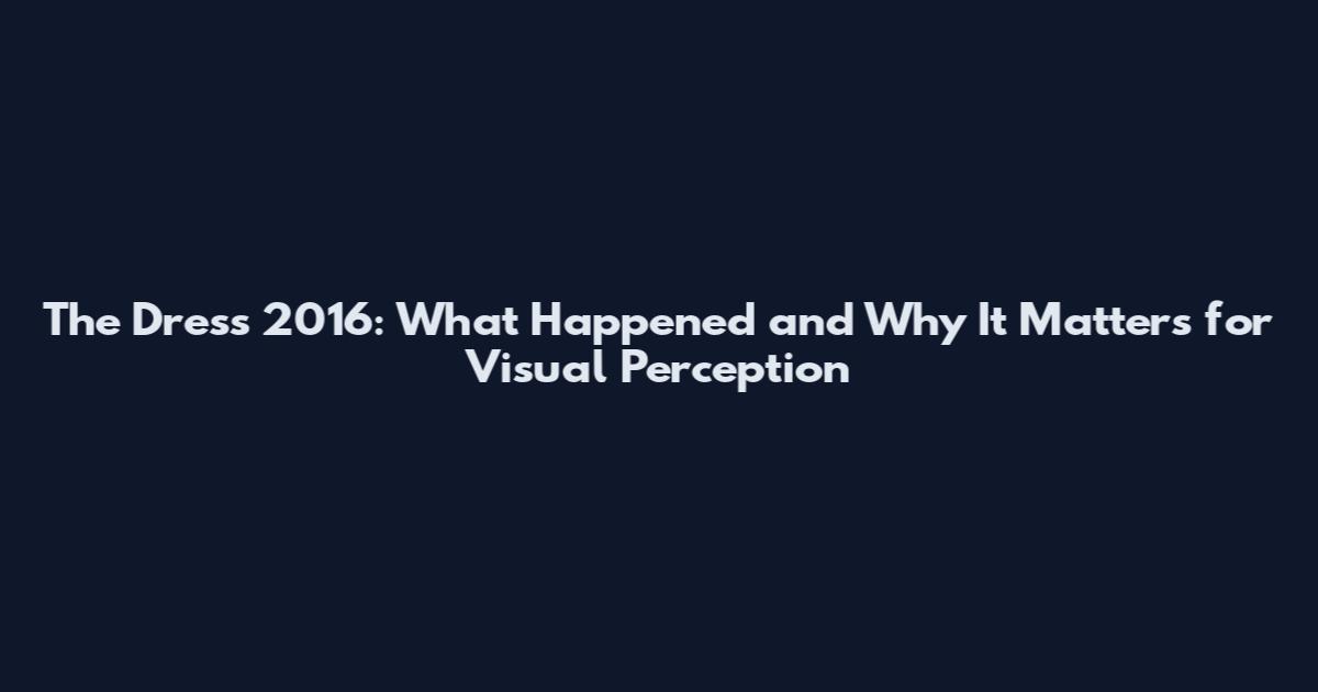 The Dress 2016: What Happened and Why It Matters for Visual Perception