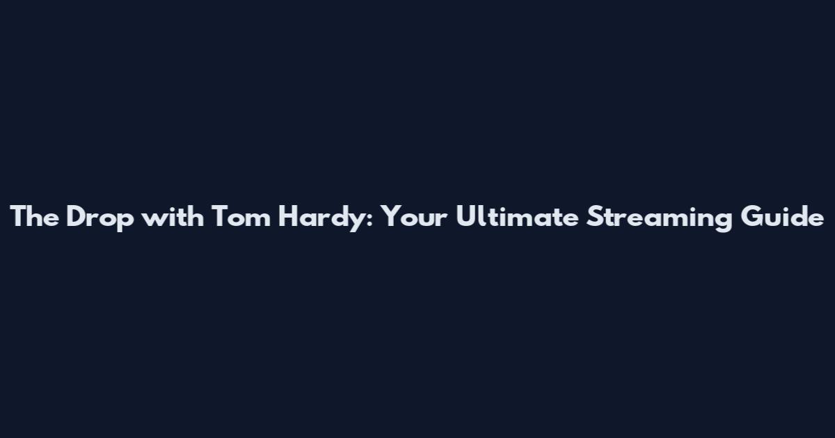 The Drop with Tom Hardy: Your Ultimate Streaming Guide