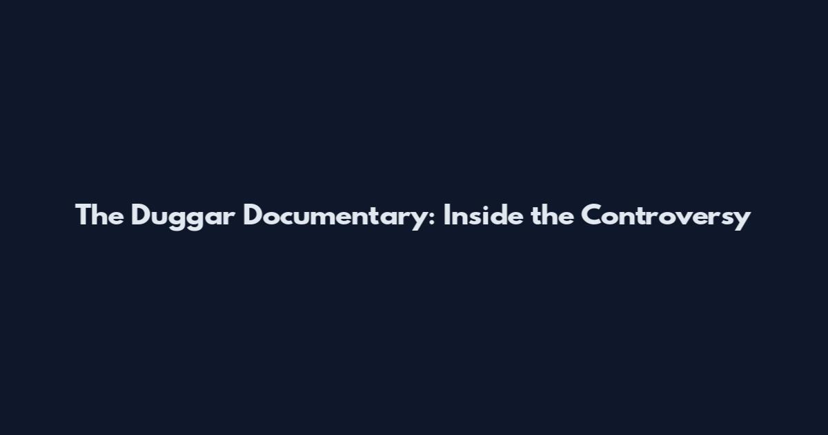 The Duggar Documentary: Inside the Controversy