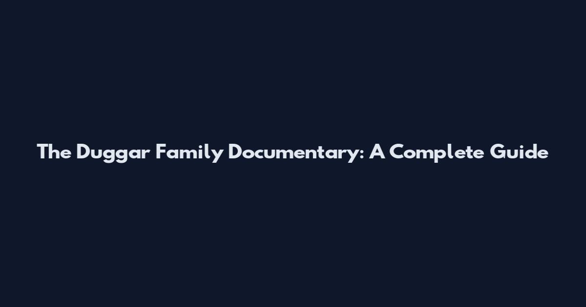 The Duggar Family Documentary: A Complete Guide