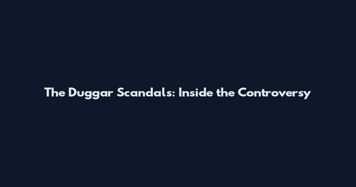 The Duggar Scandals: Inside the Controversy