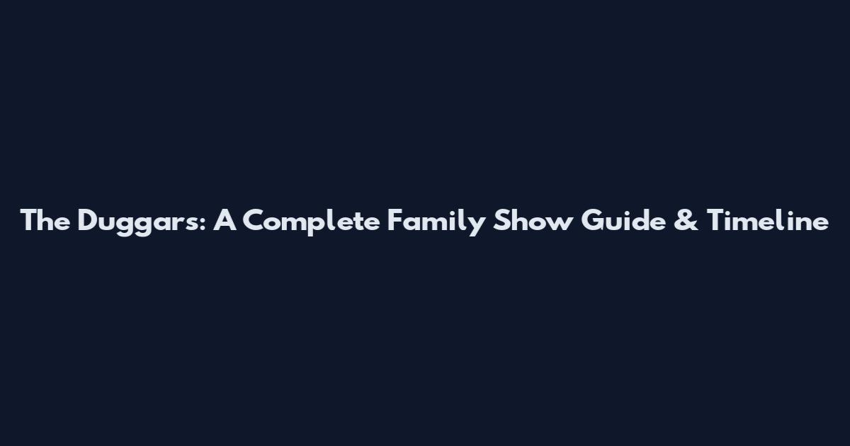 The Duggars: A Complete Family Show Guide & Timeline