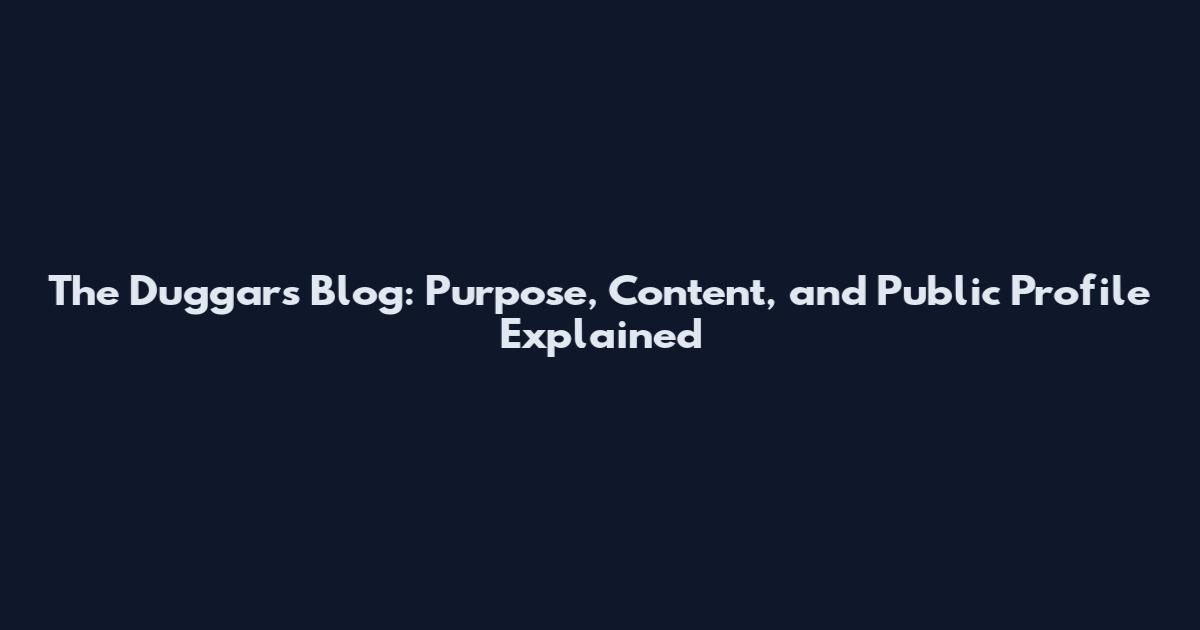 The Duggars Blog: Purpose, Content, and Public Profile Explained