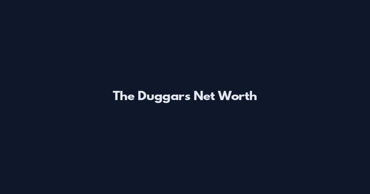 The Duggars Net Worth