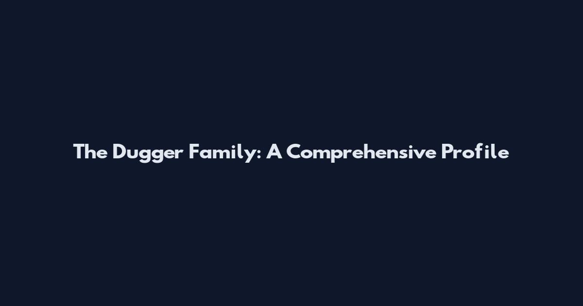 The Dugger Family: A Comprehensive Profile
