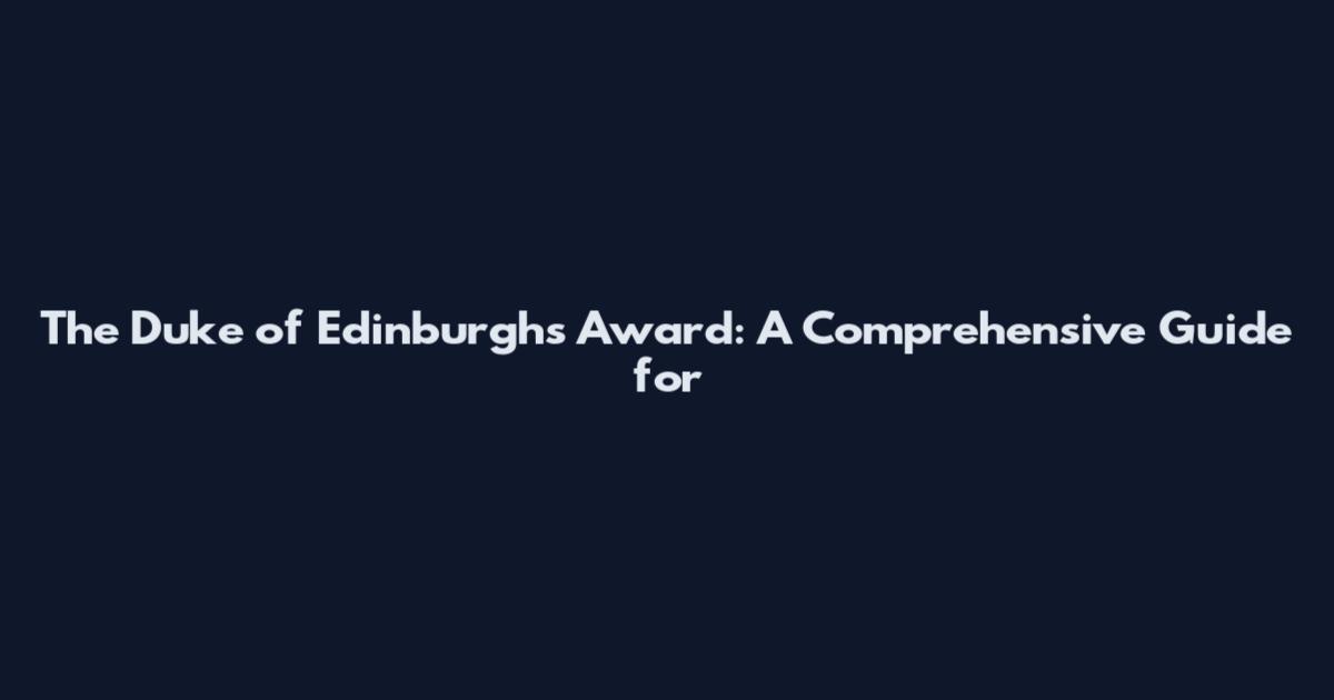 The Duke of Edinburgh's Award: A Comprehensive Guide for