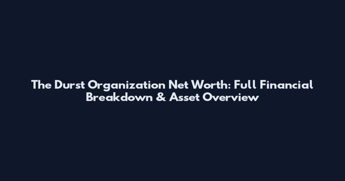 The Durst Organization Net Worth: Full Financial Breakdown & Asset Overview