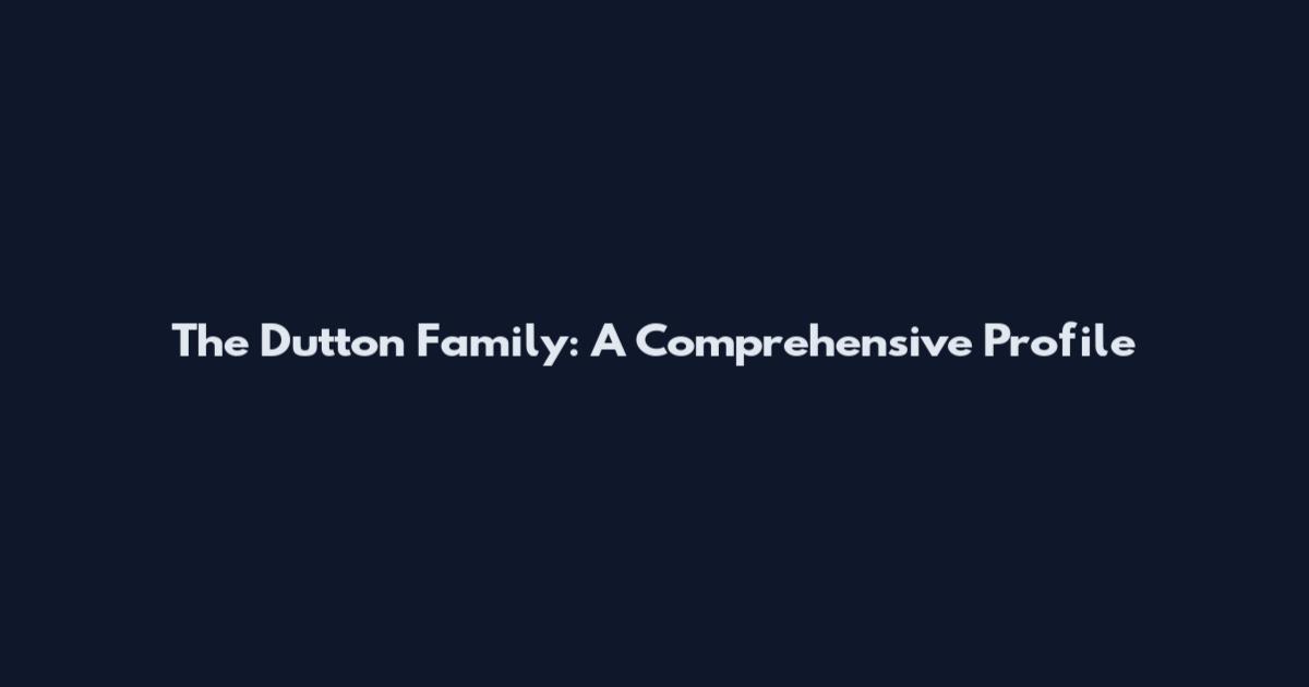 The Dutton Family: A Comprehensive Profile