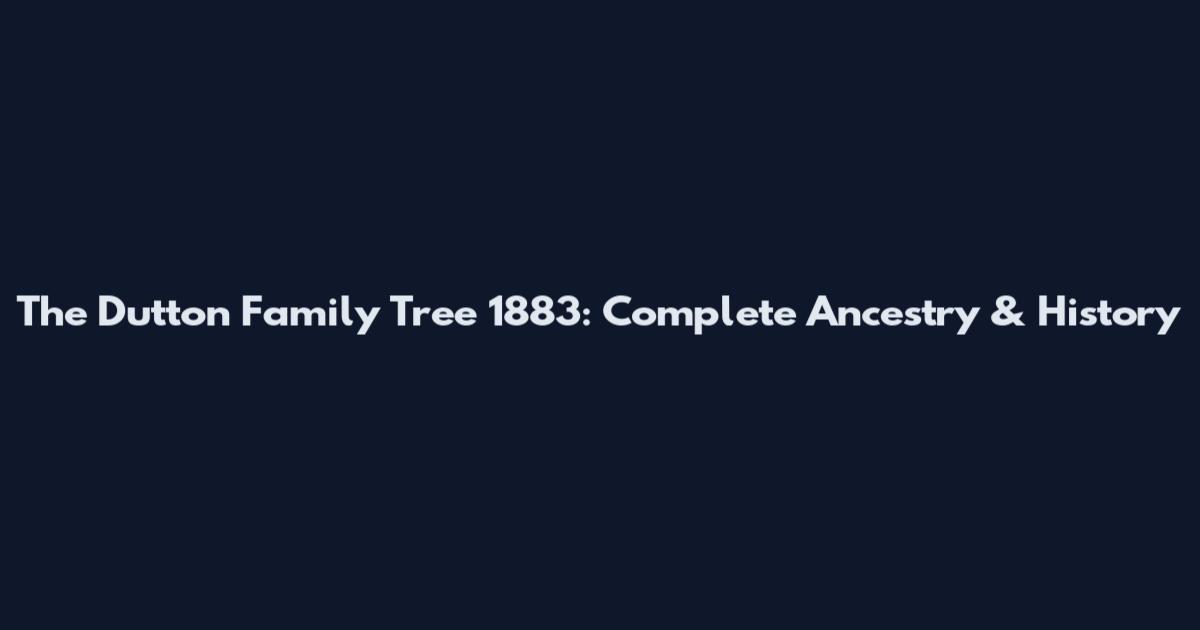 The Dutton Family Tree 1883: Complete Ancestry & History