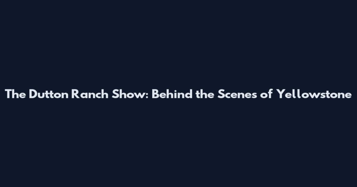 The Dutton Ranch Show: Behind the Scenes of Yellowstone