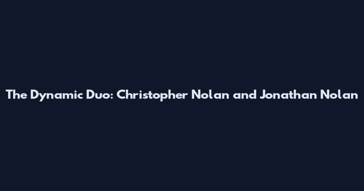 The Dynamic Duo: Christopher Nolan and Jonathan Nolan