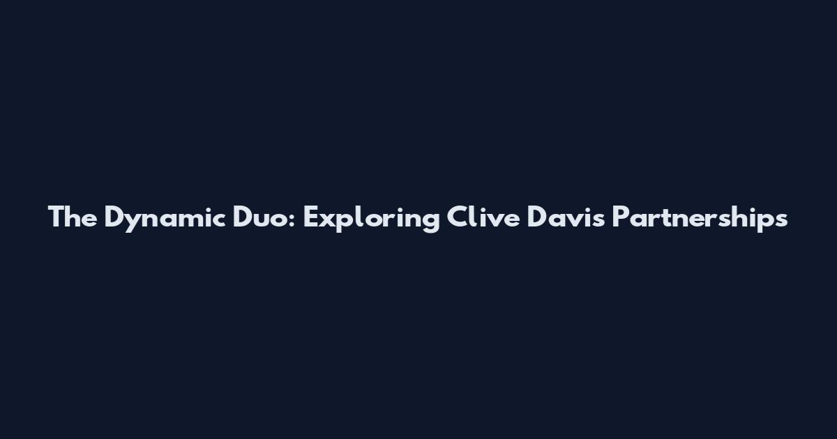 The Dynamic Duo: Exploring Clive Davis' Partnerships