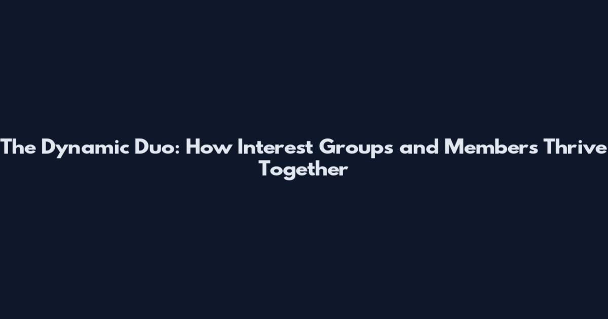The Dynamic Duo: How Interest Groups and Members Thrive Together