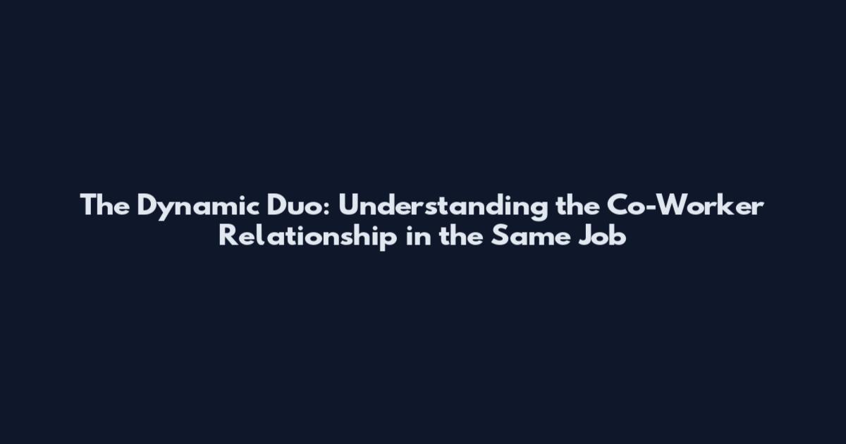 The Dynamic Duo: Understanding the Co-Worker Relationship in the Same Job