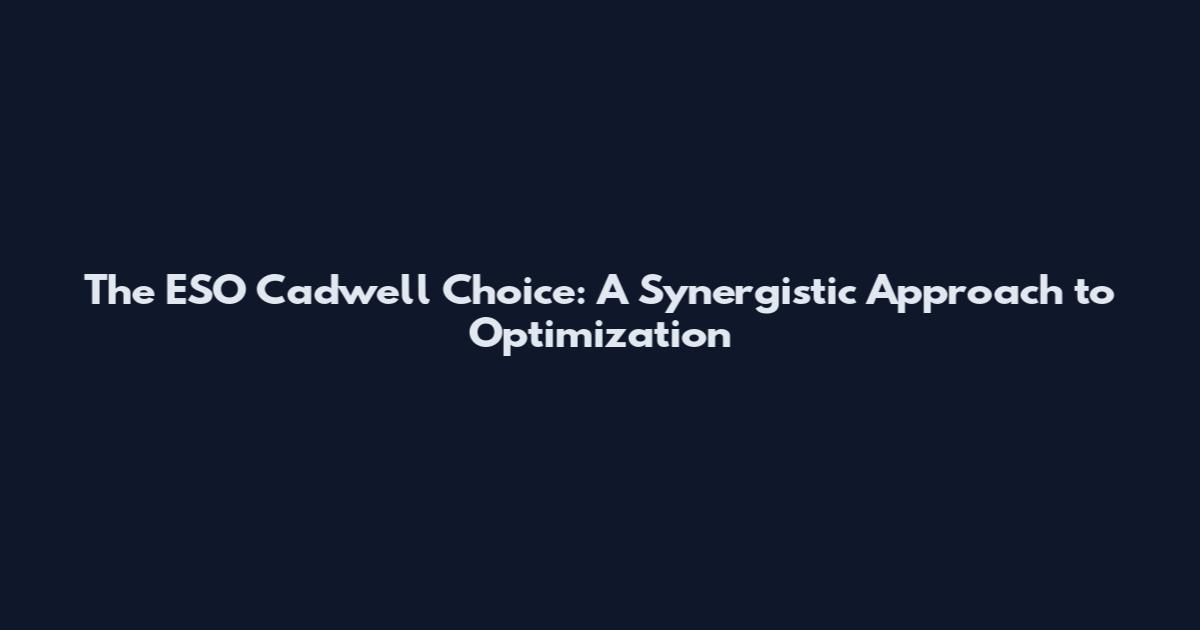 The ESO Cadwell Choice: A Synergistic Approach to Optimization
