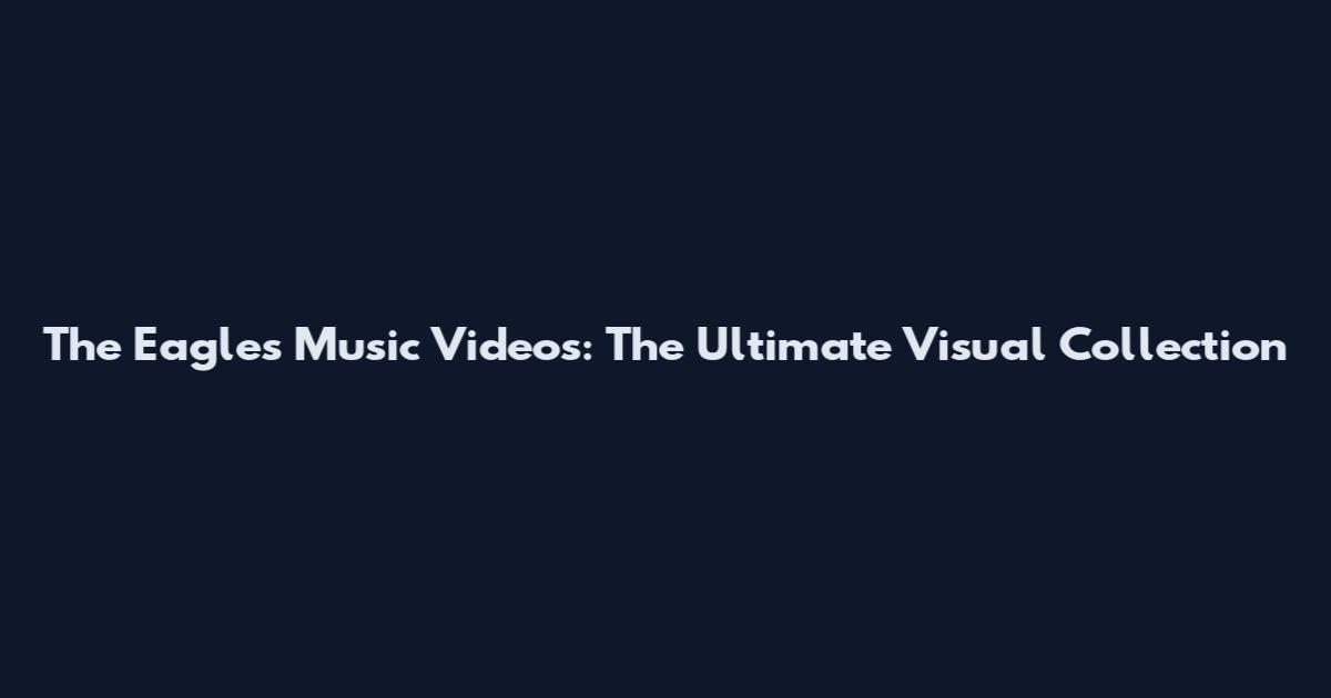 The Eagles Music Videos: The Ultimate Visual Collection