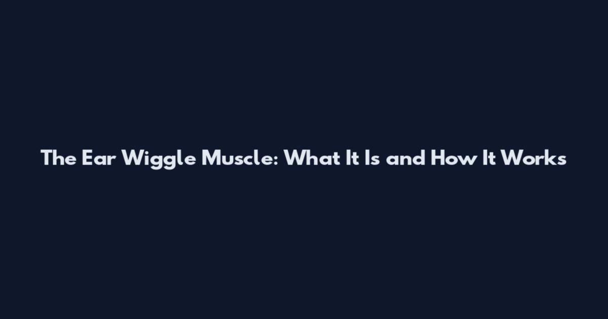 The Ear Wiggle Muscle: What It Is and How It Works