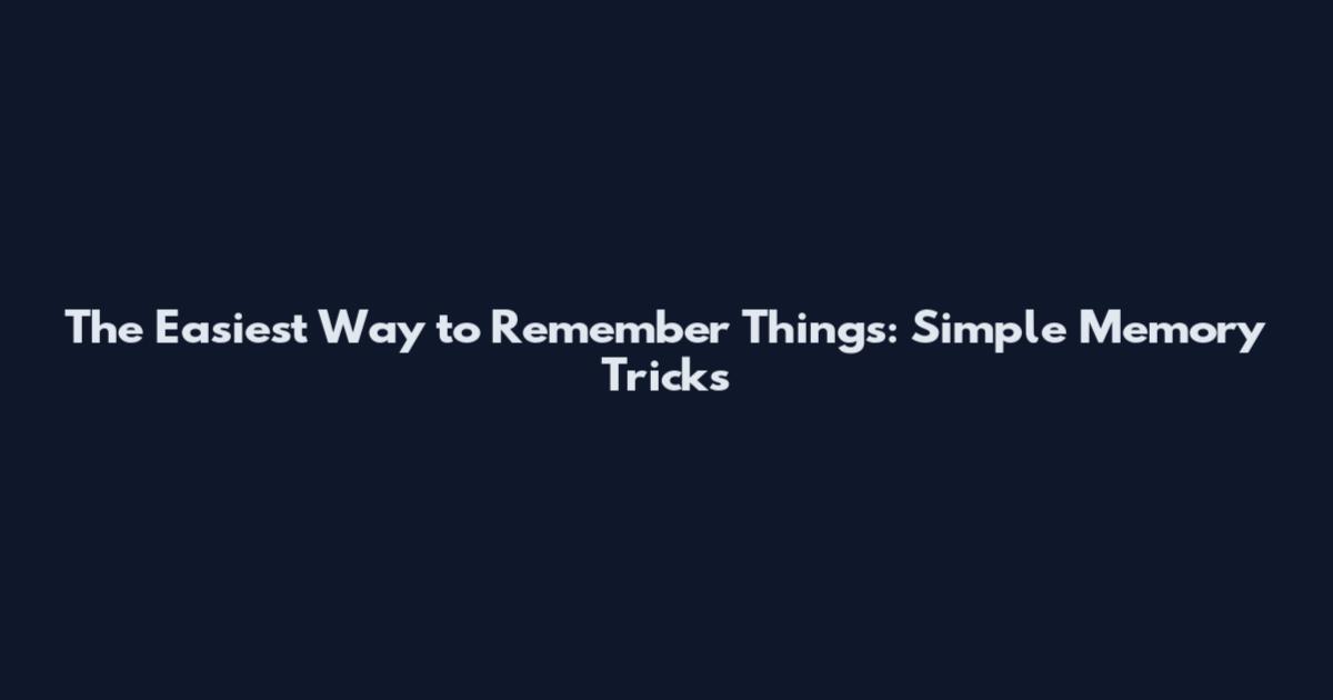 The Easiest Way to Remember Things: Simple Memory Tricks