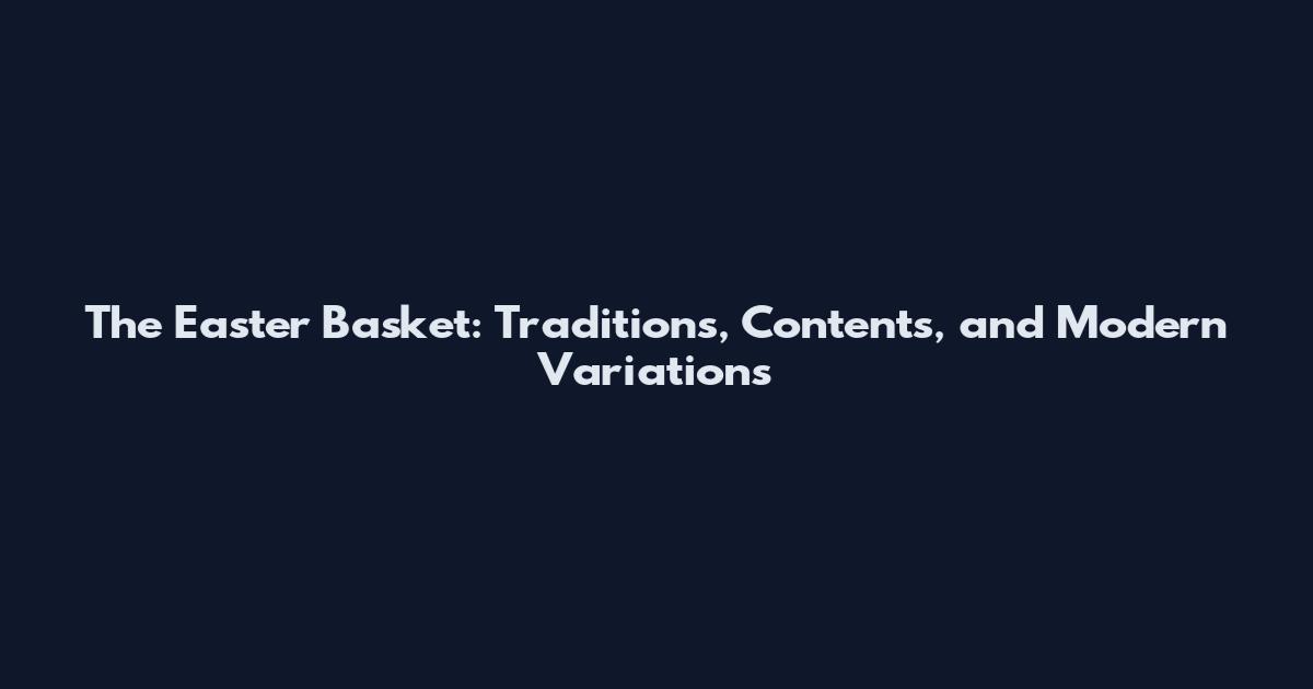 The Easter Basket: Traditions, Contents, and Modern Variations