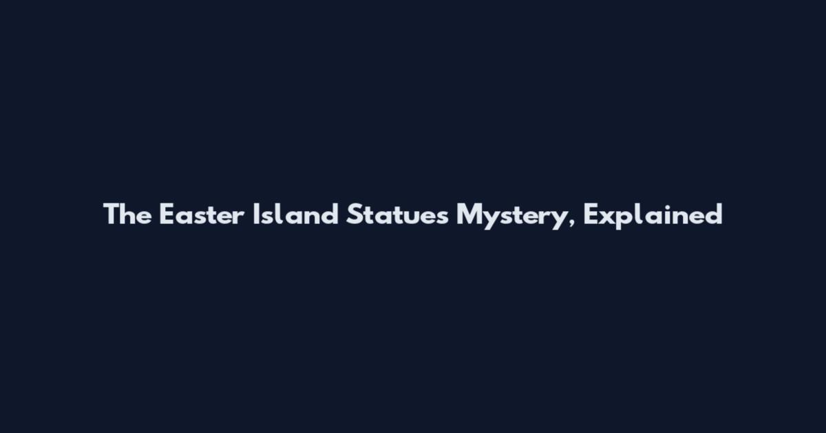 The Easter Island Statues Mystery, Explained