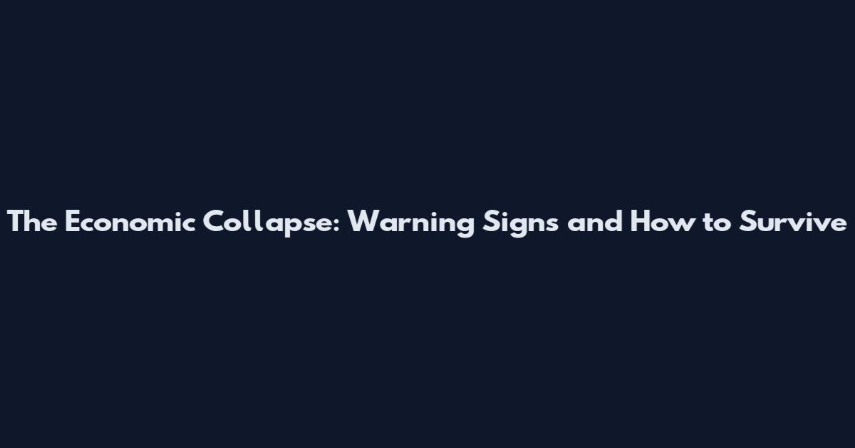 The Economic Collapse: Warning Signs and How to Survive