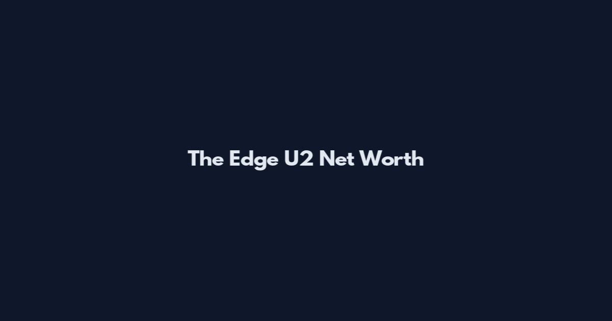 The Edge U2 Net Worth