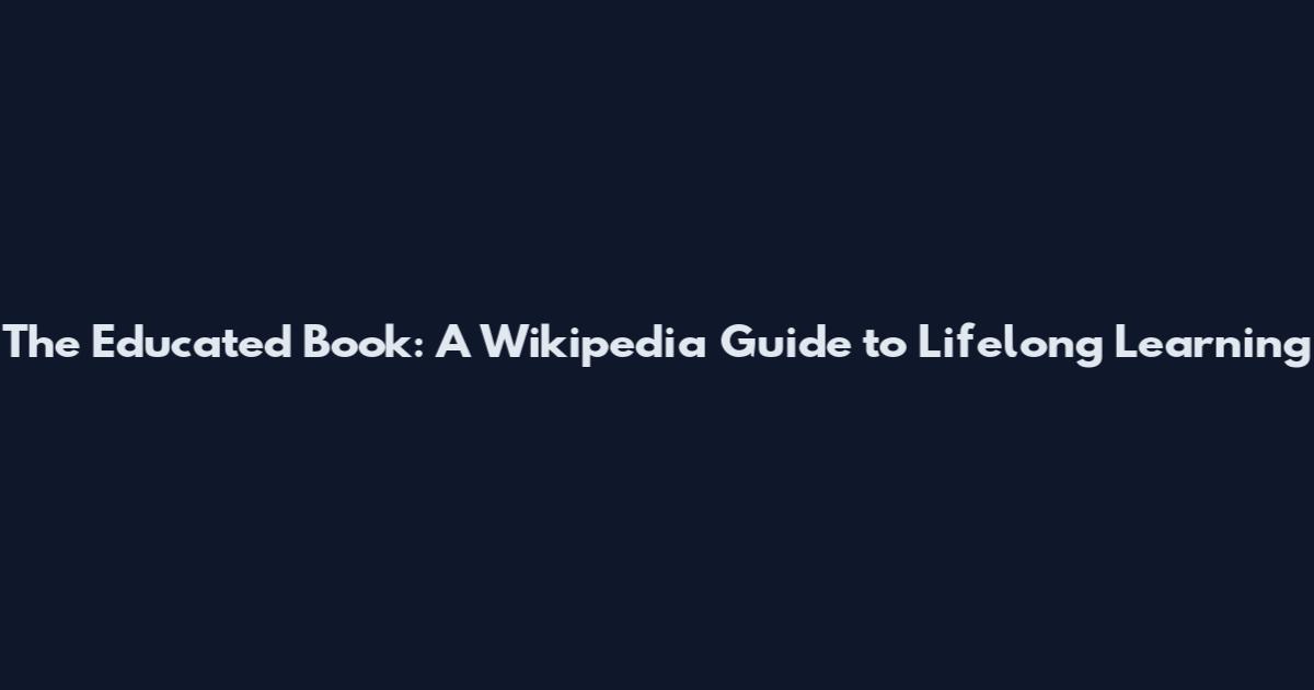 The Educated Book: A Wikipedia Guide to Lifelong Learning