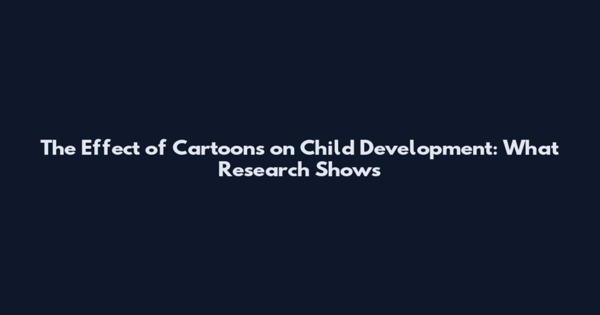 The Effect of Cartoons on Child Development: What Research Shows