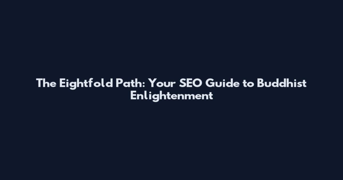 The Eightfold Path: Your SEO Guide to Buddhist Enlightenment