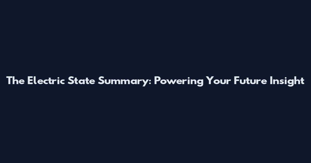 The Electric State Summary: Powering Your Future Insight